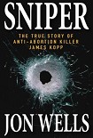 Читать книгу Sniper: The True Story of Anti-Abortion Killer James Kopp