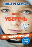Читать книгу Ваш ребенок. Как уберечь от наркотиков
