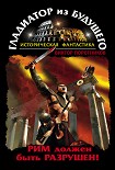 Читать книгу Гладиатор из будущего. Рим должен быть разрушен!
