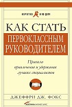 Читать книгу Как стать первоклассным руководителем. Правила привлечения и удержания лучших специалистов