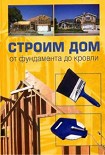 Читать книгу Строим дом от фундамента до кровли