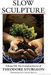 Читать книгу Slow Sculpture: Volume XII: The Complete Stories of Theodore Sturgeon