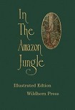 Читать книгу In the Amazon Jungle : Adventures in Remote Parts of the Upper Amazon River, Including a Sojourn Amo