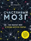 Счастливый мозг. Как работает мозг и откуда берется счастье Дин Бернетт