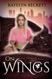 Читать книгу On Wings: A Reverse Harem Dragon Shifter Romance (Her Secret Menagerie Book 2)