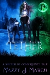 Читать книгу Tether: A Shifter of Consequence Tale (Shifters of Consequence Book 6)