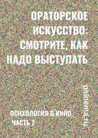 Ораторское искусство: смотрите, как надо выступать. Психология в кино. Часть 2 Верчинский Анатолий