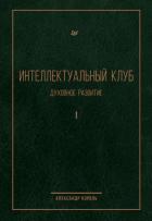 Интеллектуальный Клуб. Духовное развитие. Том I Король Александр Витальевич "akinformation"