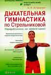 Читать книгу Дыхательная гимнастика по Стрельниковой. Парадоксально, но эффективно!
