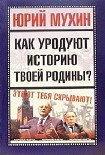 Читать книгу Как уродуют историю твоей Родины